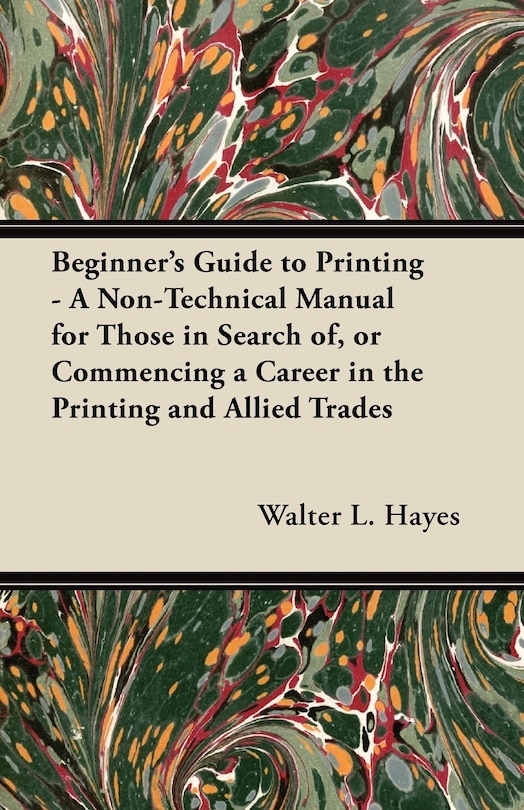 Front cover_Beginner's Guide to Printing - A Non-Technical Manual for Those in Search of, or Commencing a Career in the Printing and Allied Trades