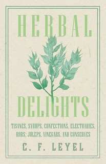 Front cover_Herbal Delights - Tisanes, Syrups, Confections, Electuaries, Robs, Juleps, Vinegars, and Conserves