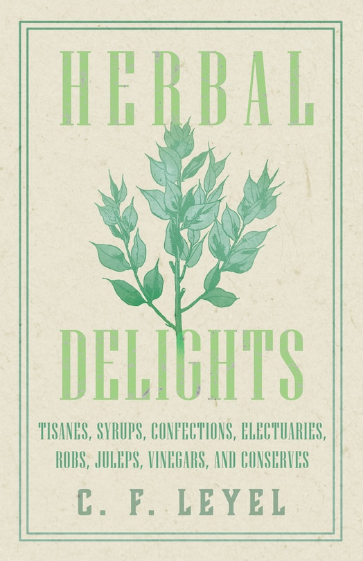 Front cover_Herbal Delights - Tisanes, Syrups, Confections, Electuaries, Robs, Juleps, Vinegars, and Conserves