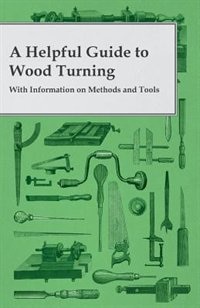 Couverture_A Helpful Guide to Wood Turning - With Information on Methods and Tools