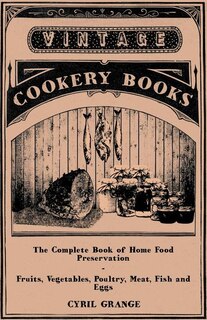 Couverture_The Complete Book of Home Food Preservation - Fruits, Vegetables, Poultry, Meat, Fish and Eggs