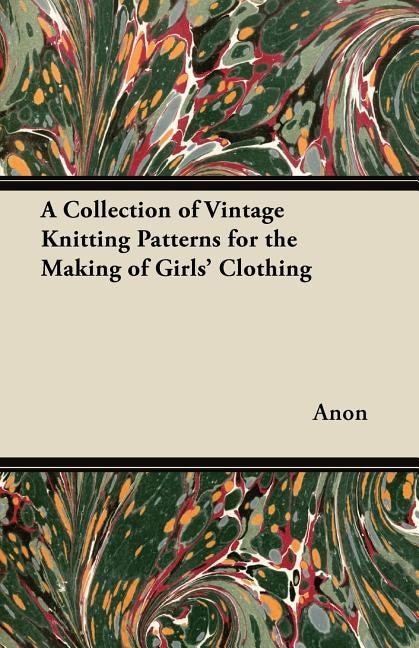 A Collection of Vintage Knitting Patterns for the Making of Girls' Clothing