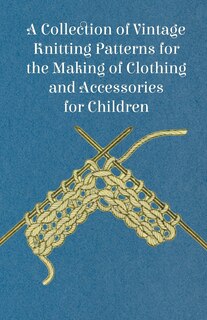 Front cover_A Collection of Vintage Knitting Patterns for the Making of Clothing and Accessories for Children