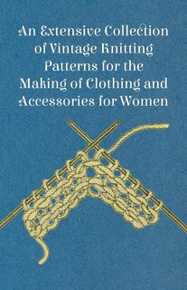 An Extensive Collection of Vintage Knitting Patterns for the Making of Clothing and Accessories for Women