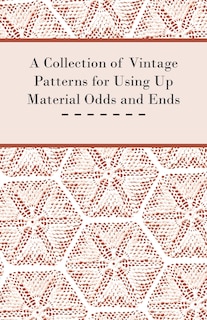 Front cover_A Collection of Vintage Patterns for Using Up Material Odds and Ends