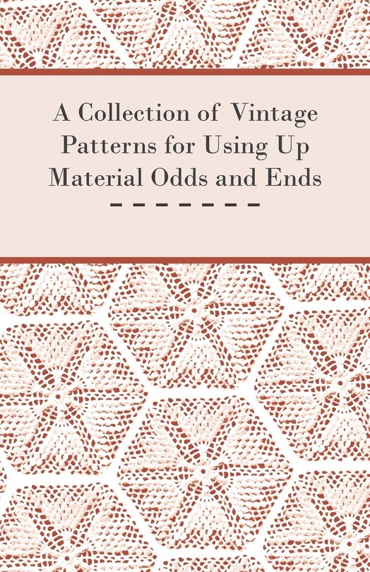 Front cover_A Collection of Vintage Patterns for Using Up Material Odds and Ends