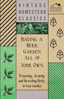 Front cover_Having a Herb Garden all of Your Own - Preparing, Growing and Harvesting Herbs in Your Garden