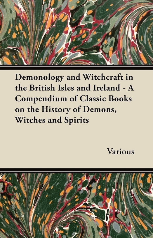Front cover_Demonology and Witchcraft in the British Isles and Ireland;A Compendium of Classic Books on the History of Demons, Witches and Spirits