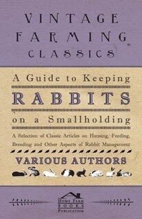 Front cover_A Guide to Keeping Rabbits on a Smallholding - A Selection of Classic Articles on Housing, Feeding, Breeding and Other Aspects of Rabbit Management