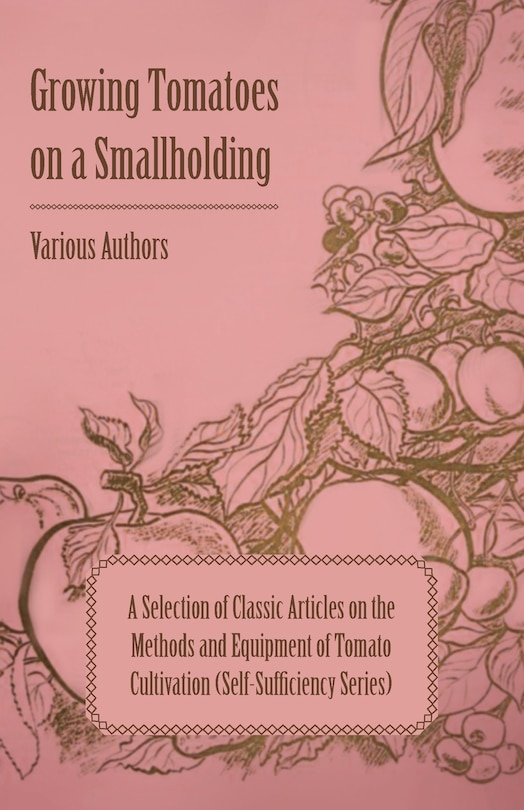 Front cover_Growing Tomatoes on a Smallholding - A Selection of Classic Articles on the Methods and Equipment of Tomato Cultivation (Self-Sufficiency Series)