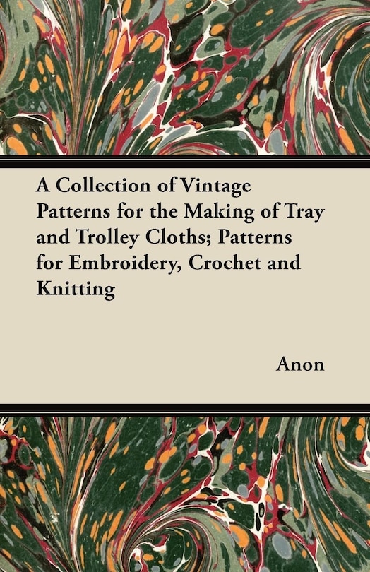 Front cover_A Collection of Vintage Patterns for the Making of Tray and Trolley Cloths; Patterns for Embroidery, Crochet and Knitting