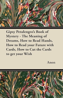 Gipsy Petulengro's Book of Mystery - The Meaning of Dreams, How to Read Hands, How to Read your Future with Cards, How to Cut the Cards to get your Wish