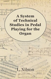 Couverture_A System of Technical Studies in Pedal Playing for the Organ