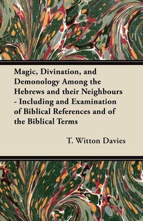 Front cover_Magic, Divination, and Demonology Among the Hebrews and their Neighbours - Including and Examination of Biblical References and of the Biblical Terms