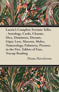 Front cover_Laurie's Complete Fortune Teller - Astrology, Cards, Charms, Dice, Dominoes, Dreams, Gipsy Lore, Mascots, Moles, Numerology, Palmistry, Pictures in the Fire, Tablets of Fate, Teacup Reading