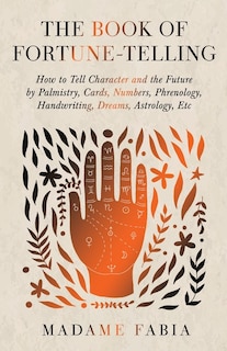 Couverture_The Book of Fortune-Telling - How to Tell Character and the Future by Palmistry, Cards, Numbers, Phrenology, Handwriting, Dreams, Astrology, Etc