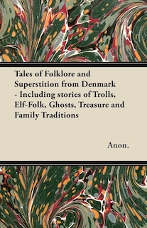Front cover_Tales of Folklore and Superstition from Denmark - Including stories of Trolls, Elf-Folk, Ghosts, Treasure and Family Traditions;Including stories of Trolls, Elf-Folk, Ghosts, Treasure and Family Traditions