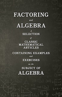 Front cover_Factoring and Algebra - A Selection of Classic Mathematical Articles Containing Examples and Exercises on the Subject of Algebra (Mathematics Series)