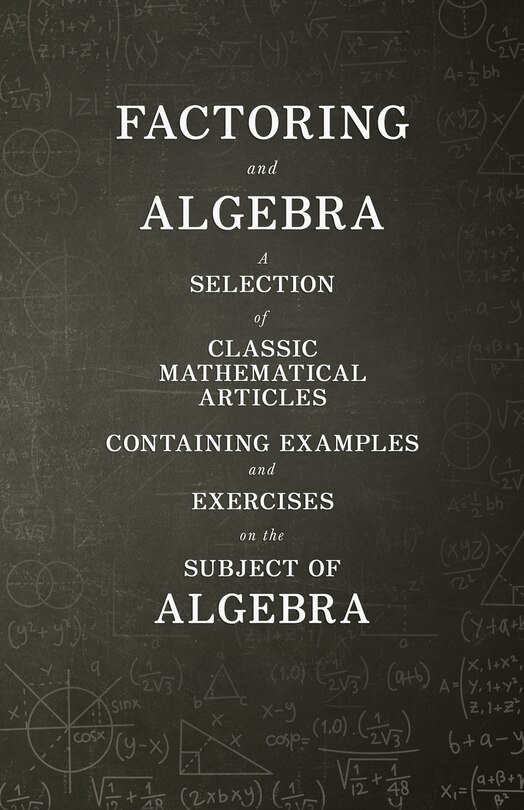 Front cover_Factoring and Algebra - A Selection of Classic Mathematical Articles Containing Examples and Exercises on the Subject of Algebra (Mathematics Series)
