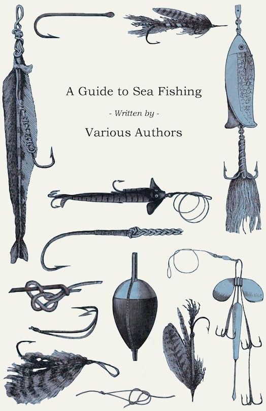 Couverture_A Guide to Sea Fishing - A Selection of Classic Articles on Baits, Fish Recognition, Sea Fish Varieties and Other Aspects of Sea Fishing