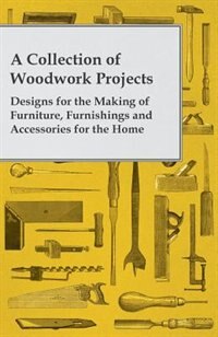 Couverture_A Collection of Woodwork Projects; Designs for the Making of Furniture, Furnishings and Accessories for the Home