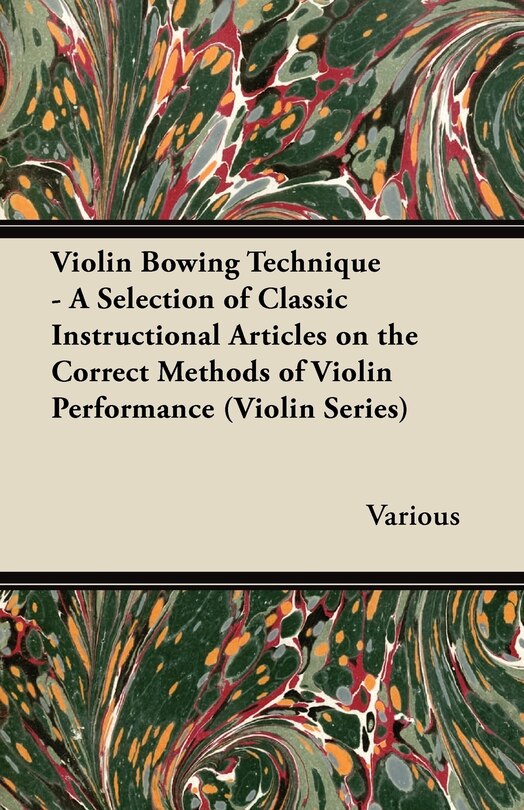 Front cover_Violin Bowing Technique - A Selection of Classic Instructional Articles on the Correct Methods of Violin Performance (Violin Series)