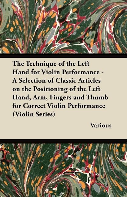 Couverture_The Technique of the Left Hand for Violin Performance - A Selection of Classic Articles on the Positioning of the Left Hand, Arm, Fingers and Thumb Fo