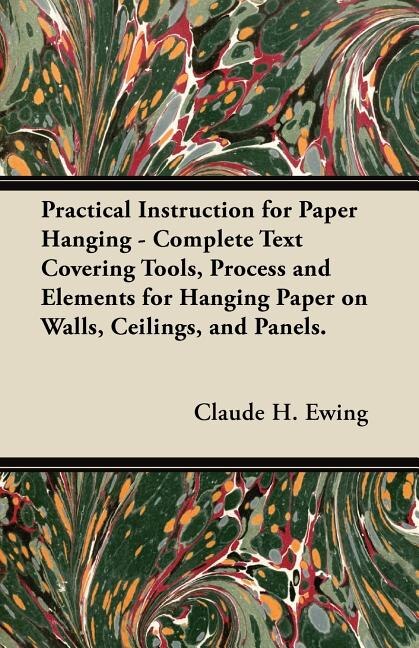 Couverture_Practical Instruction for Paper Hanging - Complete Text Covering Tools, Process and Elements for Hanging Paper on Walls, Ceilings, and Panels.