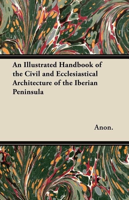 Front cover_An Illustrated Handbook of the Civil and Ecclesiastical Architecture of the Iberian Peninsula