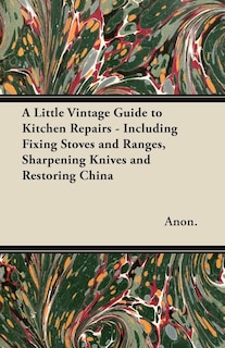 Couverture_A Little Vintage Guide to Kitchen Repairs - Including Fixing Stoves and Ranges, Sharpening Knives and Restoring China