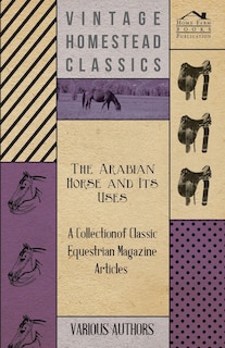 Couverture_The Arabian Horse and Its Uses - A Collection of Classic Equestrian Magazine Articles