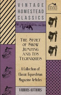 Front cover_The Sport of Show Jumping and Its Techniques - A Collection of Classic Equestrian Magazine Articles