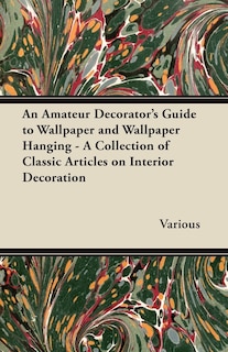 Front cover_An Amateur Decorator's Guide to Wallpaper and Wallpaper Hanging - A Collection of Classic Articles on Interior Decoration