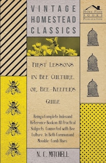Front cover_First Lessons in Bee Culture or, Bee-Keeper's Guide - Being a Complete Index and Reference Book on all Practical Subjects Connected with Bee Culture - Being a Complete Analysis of the Whole Subject