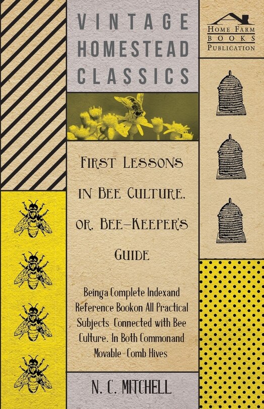 Front cover_First Lessons in Bee Culture or, Bee-Keeper's Guide - Being a Complete Index and Reference Book on all Practical Subjects Connected with Bee Culture - Being a Complete Analysis of the Whole Subject