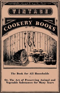 Front cover_The Book for All Households - Or, The Art of Preserving Animal and Vegetable Substances for Many Years