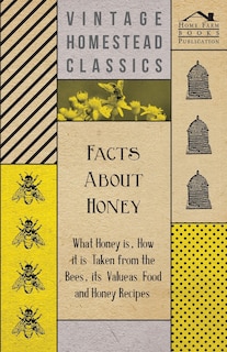 Front cover_Facts about Honey - What Honey is, How it is Taken from the Bees, Its Value as Food and Honey Recipes