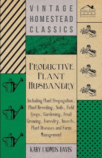 Couverture_Productive Plant Husbandry - Including Plant Propagation, Plant Breeding, Soils, Field Crops, Gardening, Fruit Growing, Forestry, Insects, Plant Diseases and Farm Management