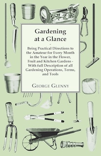 Couverture_Gardening at a Glance being Practical Directions to the Amateur for every Month in the Year in the Flower, Fruit and Kitchen Gardens - With full Description of all Gardening Operations, Terms, and Tools