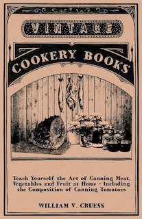 Front cover_Teach Yourself the Art of Canning Meat, Vegetables and Fruit at Home - Including the Composition of Canning Tomatoes