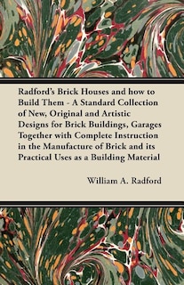 Couverture_Radford's Brick Houses and how to Build Them - A Standard Collection of New, Original and Artistic Designs for Brick Buildings, Garages Together with Complete Instruction in the Manufacture of Brick and its Practical Uses as a Building Material