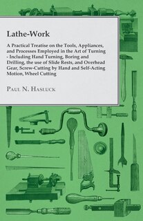 Couverture_Lathe-Work - A Practical Treatise on the Tools, Appliances, and Processes Employed in the Art of Turning - Including Hand Turning, Boring and Drilling, the Use of Slide Rests, and Overhead Gear, Screw-Cutting by Hand and Self-Acting Motion, Wheel Cutting,