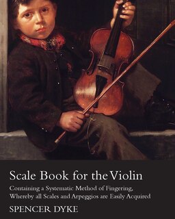 Front cover_Scale Book for the Violin - Containing a Systematic Method of Fingering, Whereby all Scales and Arpeggios are Easily Acquired