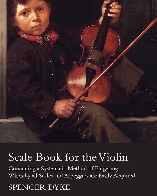 Front cover_Scale Book for the Violin - Containing a Systematic Method of Fingering, Whereby all Scales and Arpeggios are Easily Acquired