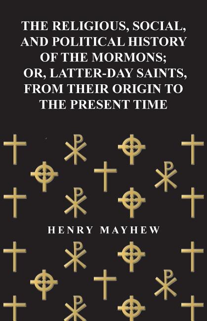 Front cover_The Religious, Social, and Political History of the Mormons; Or, Latter-Day Saints, from Their Origin to the Present Time