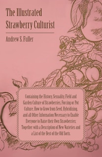 Front cover_The Illustrated Strawberry Culturist - Containing the History, Sexuality, Field and Garden Culture of Strawberries, Forcing or Pot Culture, How to Grow from Seed, Hybridizing, and all Other Information Necessary to Enable Everyone to Raise their Own Straw