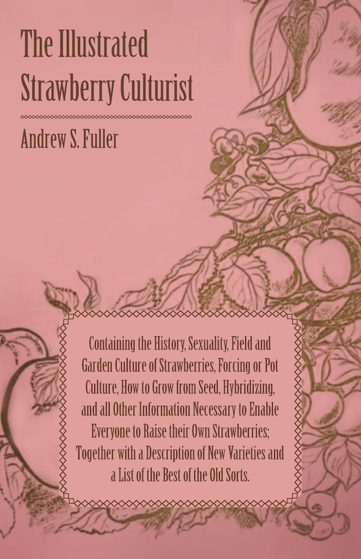 Front cover_The Illustrated Strawberry Culturist - Containing the History, Sexuality, Field and Garden Culture of Strawberries, Forcing or Pot Culture, How to Grow from Seed, Hybridizing, and all Other Information Necessary to Enable Everyone to Raise their Own Straw