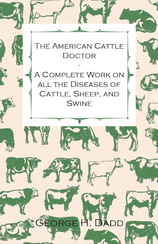 Front cover_The American Cattle Doctor - A Complete Work on all the Diseases of Cattle, Sheep, and Swine - Including Every Disease Peculiar to America and Embracing all the Latest Information on the Cattle Plague and Trichina - Containing A Guide to Symptoms, A Table