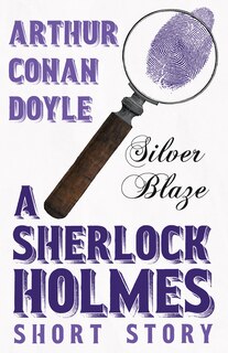 Front cover_Silver Blaze - A Sherlock Holmes Short Story;With Original Illustrations by Sidney Paget