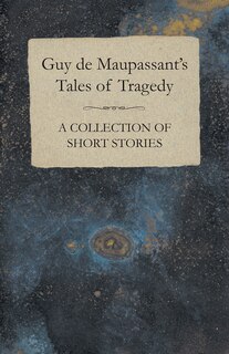 Front cover_Guy de Maupassant's Tales of Tragedy - A Collection of Short Stories